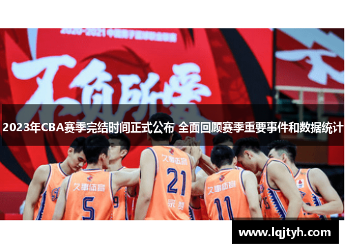 2023年CBA赛季完结时间正式公布 全面回顾赛季重要事件和数据统计
