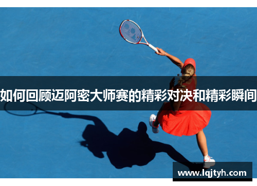 如何回顾迈阿密大师赛的精彩对决和精彩瞬间